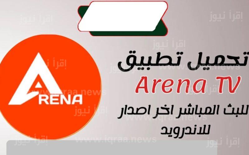 خطوات تحميل تطبيق ارينا تي في Arena TV APK 2024 أخر إصدار للاندرويد والايفون